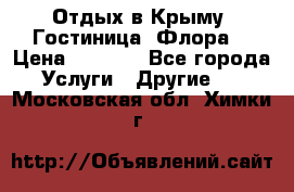 Отдых в Крыму. Гостиница “Флора“ › Цена ­ 1 500 - Все города Услуги » Другие   . Московская обл.,Химки г.